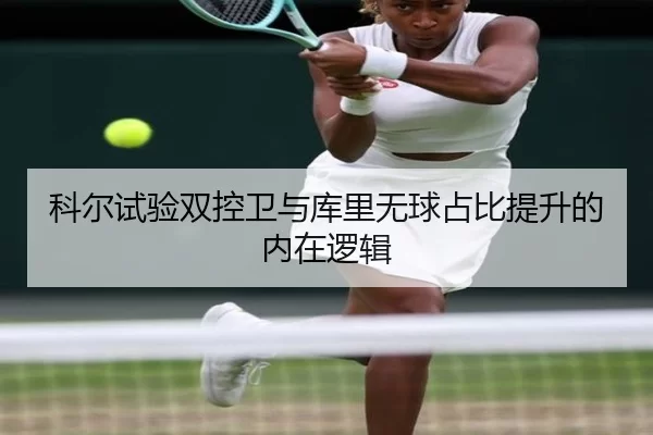 科尔试验双控卫与库里无球占比提升的内在逻辑