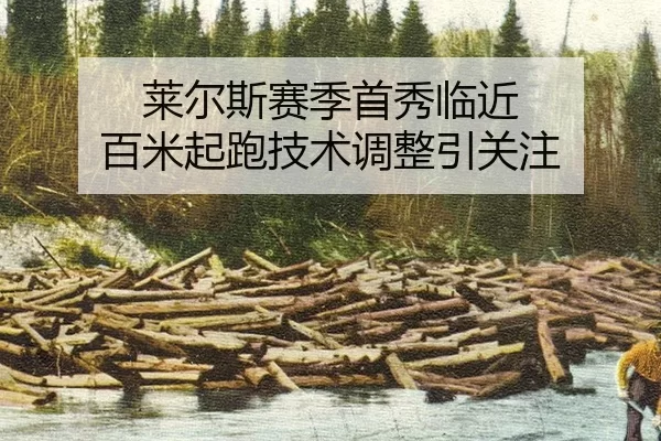 莱尔斯赛季首秀临近 百米起跑技术调整引关注
